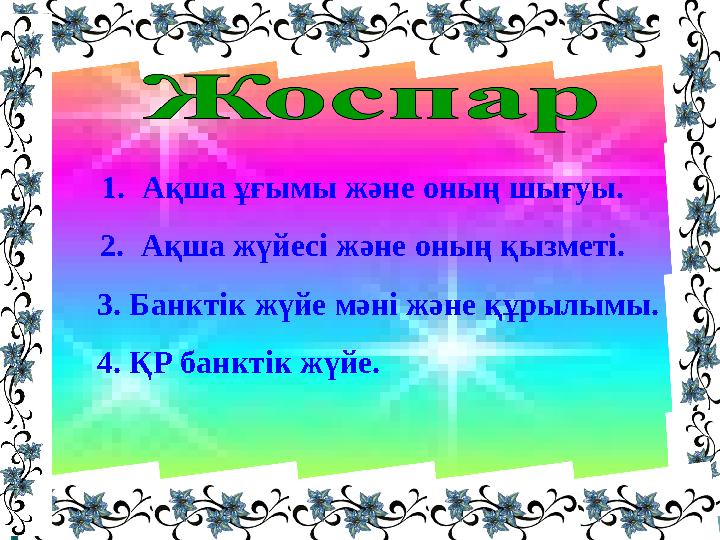 1.Ақша ұғымы және оның шығуы. 2.Ақша жүйесі және оның қызметі. 3. Банктік жүйе мәні және құрылымы. 4. ҚР банктік жүй