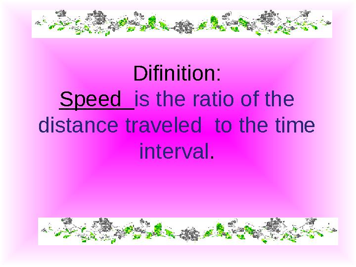 Difinition: Speed is the ratio of the distance traveled to the time interval .