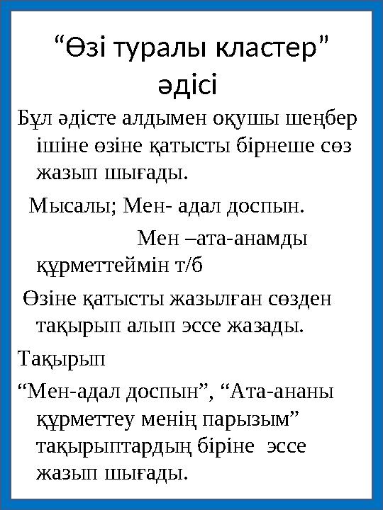 “Өзі туралы кластер” әдісі Бұл әдісте алдымен оқушы шеңбер ішіне өзіне қатысты бірнеше сөз жазып шығады. Мысалы; Мен- адал