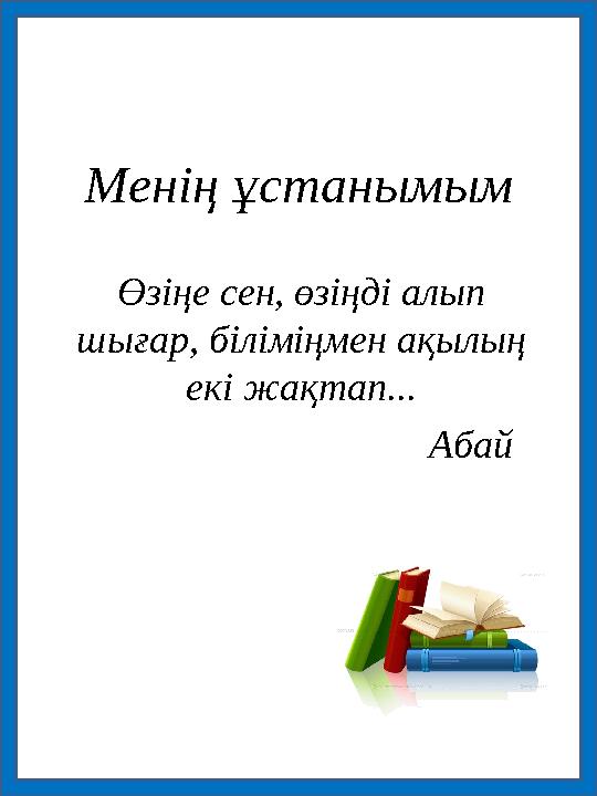 Менің ұстанымым Өзіңе сен, өзіңді алып шығар, біліміңмен ақылың екі жақтап... Абай