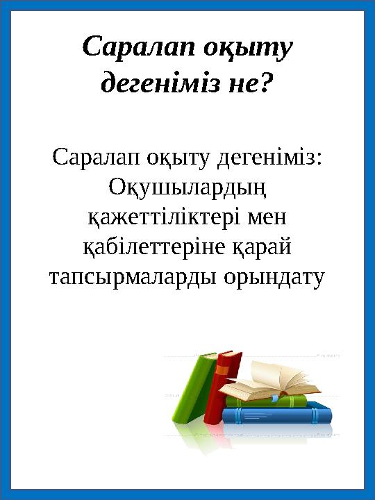 Саралап оқыту дегеніміз не? Саралап оқыту дегеніміз: Оқушылардың қажеттіліктері мен қабілеттеріне қарай тапсырмаларды орынд