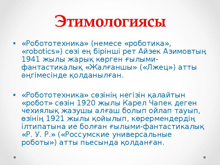 Этимологиясы •«Робототехника» (немесе «роботика», «robotics») сөзі ең бірінші рет Айзек Азимовтың 1941 жылы жарық көрген ғылым