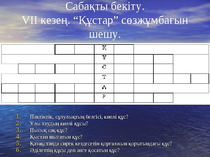 Сабақты бекіту. V ІІ кезең. “Құстар” сөзжұмбағын шешу. 1.1. Пәктіктік, сұлулықтың белгісі, киелі құс?Пәктіктік, сұлулықтың белг