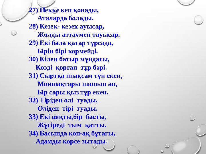 27) Иекке кеп қонады, Аталарда болады. 28) Кезек- кезек ауысар, Жолды аттаумен тауысар. 29) Екі бала қатар тұрсада,