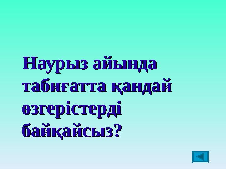 Наурыз айында Наурыз айында табиғатта қандай табиғатта қандай өзгерістерді өзгерістерді байқайсыз?байқайсыз?