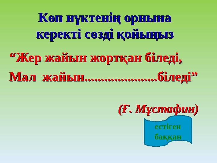 Көп нүктенің орнынаКөп нүктенің орнына керекті сөзді қойыңыз керекті сөзді қойыңыз ““ Жер жайын жортқан біледі,Жер жайын жор