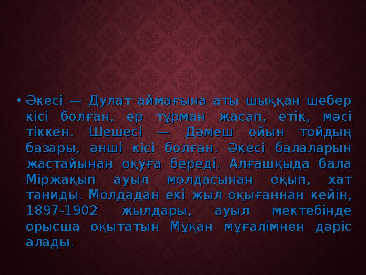 •Әкесі — Дулат аймағына аты шыққан шебер Әкесі — Дулат аймағына аты шыққан шебер кісі болған, ер тұрман жасап, етік, мәсі кісі