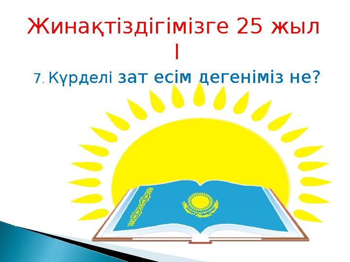 Жинақтіздігімізге 25 жыл І 7 . Күрделі зат есім дегеніміз не?