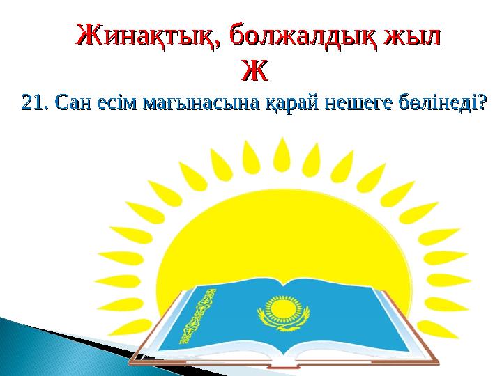 Жинақтық, болжалдық жылЖинақтық, болжалдық жыл ЖЖ 21. Сан есім мағынасына қарай нешеге бөлінеді?21. Сан есім мағынасына қарай