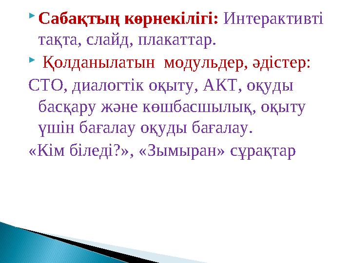  Сабақтың көрнекілігі: Интерактивті тақта, слайд, плакаттар.  Қолданылатын модульдер, әдістер: СТО, диалогтік оқыту, АКТ