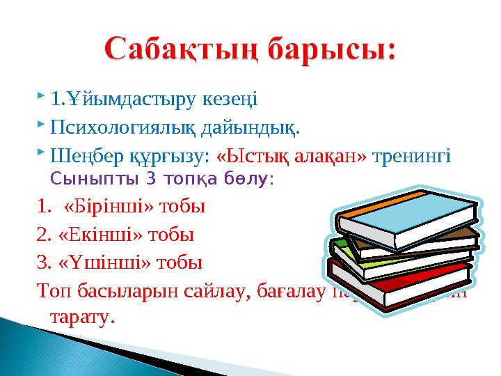  1.Ұйымдастыру кезеңі  Психологиялық дайындық.  Шеңбер құрғызу: «Ыстық алақан» тренингі С ыныпты 3 топқа бөлу : 1. «Бі