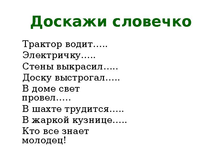 Доскажи словечко Трактор водит….. Электричку….. Стены выкрасил….. Доску выстрогал….. В доме свет провел…..