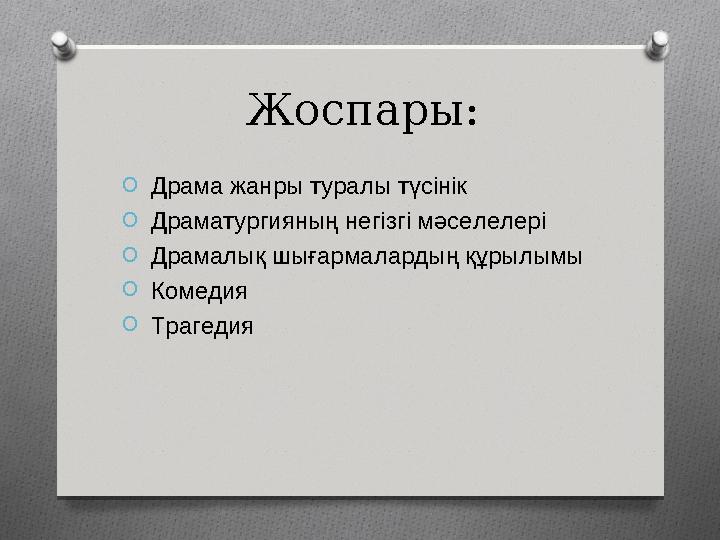 Жоспары: O Драма жанры туралы түсінік O Драматургияның негізгі мәселелері O Драмалық шығармалардың құрылымы O Комедия O Траг