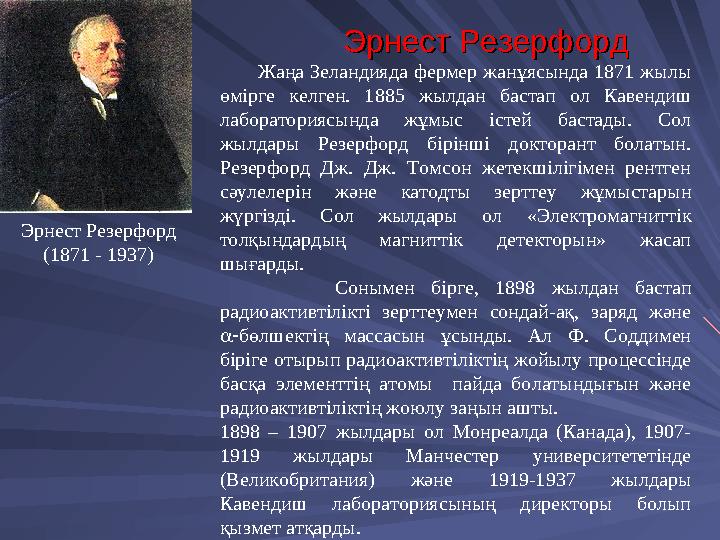 Эрнест РезерфордЭрнест Резерфорд Эрнест Резерфорд (1871 - 1937) Жаңа Зеландияда фермер жанұясында 1871 жылы өмірге келген.