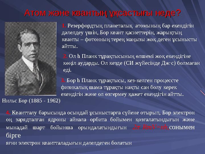 Атом және квантың ұқсастығы неде?Атом және квантың ұқсастығы неде? Нильс Бор (1885 - 1962) 1. Резерфордтың планеталық атомының