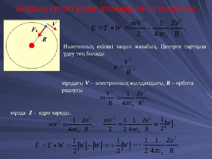 мұндағы V - электронның жылдамдығы, R – орбита радиусы , 2 R V a 2 2 2 0 1 , 4 V Ze m R R  мұнда Z - ядро заряды. Ньютон