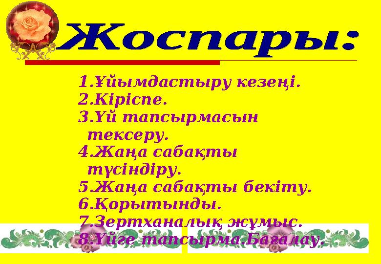 1.Ұйымдастыру кезеңі. 2.Кіріспе. 3.Үй тапсырмасын тексеру. 4.Жаңа сабақты түсіндіру. 5.Жаңа сабақты бекіту. 6.Қорытынды. 7.Зер