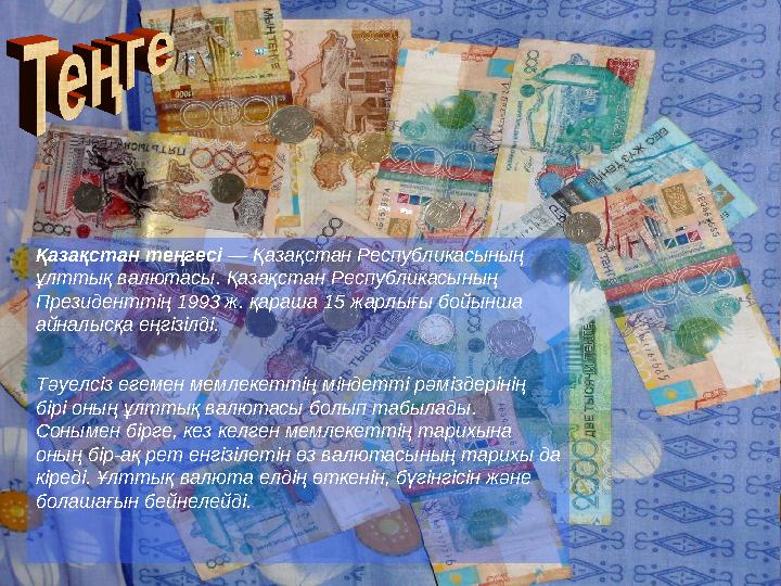 Қазақстан теңгесі — Қазақстан Республикасының ұлттық валютасы. Қазақстан Республикасының Президенттің 1993 ж. қараша 15 жарлы