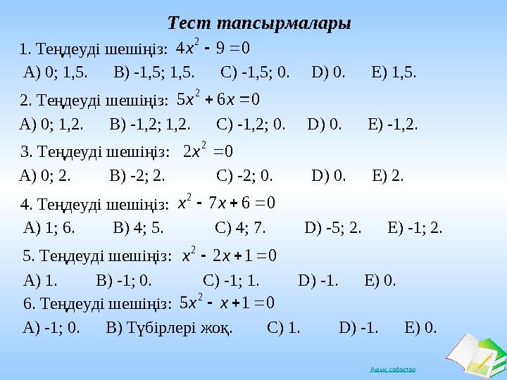 Ашық сабақтарТест тапсырмалары 1 . Теңдеуді шешіңіз: 2 . Теңдеуді шешіңіз: 3 . Теңдеуді шешіңіз: 4 . Теңдеуді шешіңіз: 5 . Теңде