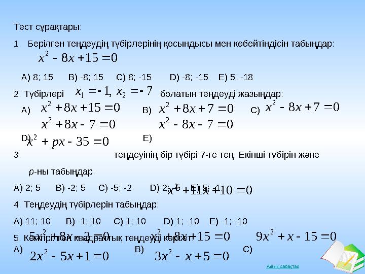 Ашық сабақтарТест сұрақтары: 1. Берілген теңдеудің түбірлерінің қосындысы мен көбейтіндісін табыңдар: