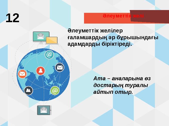 Әлеуметтік желі 12 Әлеуметтік желілер ғаламшардың әр бұрышындағы адамдарды біріктіреді. Ата – аналарына өз достарың туралы а