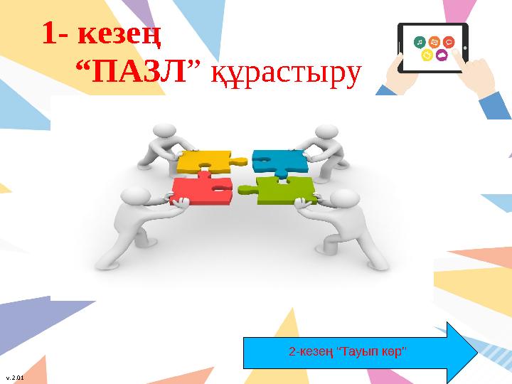 v. 2.01 1- кезең “ПАЗЛ” құрастыру 2-кезең “Тауып көр”
