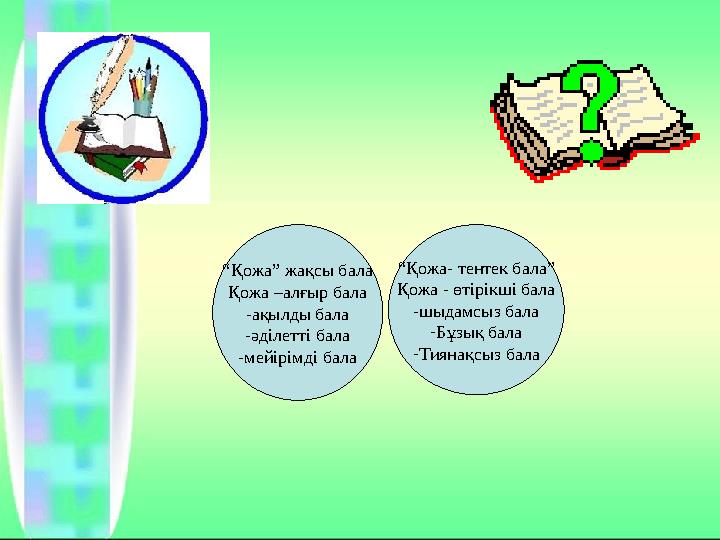 “Қожа” жақсы бала Қожа –алғыр бала -ақылды бала -әділетті бала -мейірімді бала “Қожа- тентек бала” Қожа - өтірікші бала -шыдамсы