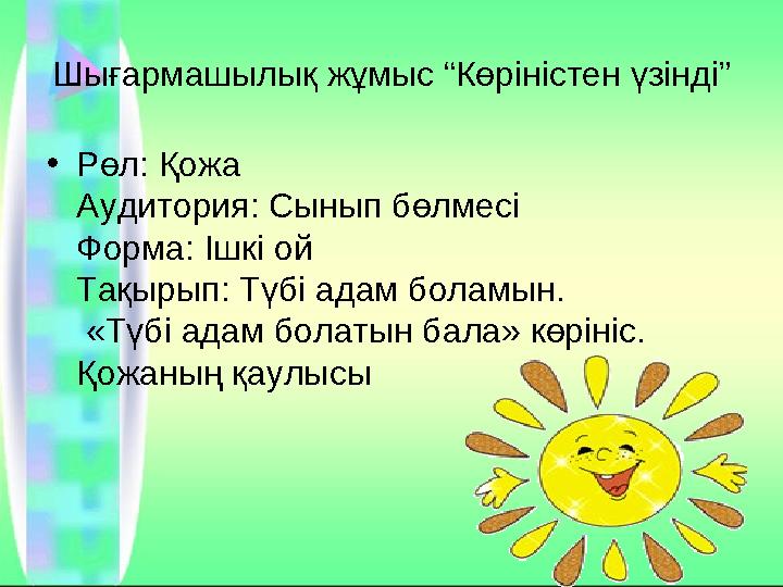 Шығармашылық жұмыс “Көріністен үзінді” •Рөл: Қожа Аудитория: Сынып бөлмесі Форма: Ішкі ой Тақырып: Түбі адам боламын. «Түбі ада