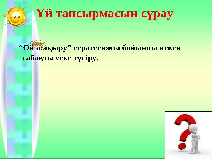 Үй тапсырмасын сұрау “Ой шақыру” стратегиясы бойынша өткен сабақты еске түсіру.