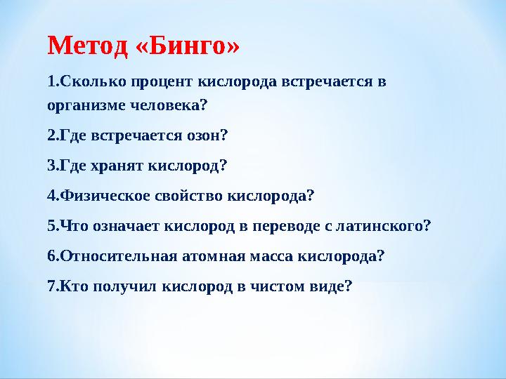 Метод «Бинго» 1.Сколько процент кислорода встречается в организме человека? 2.Где встречается озон? 3.Где хранят кислород? 4.Фи