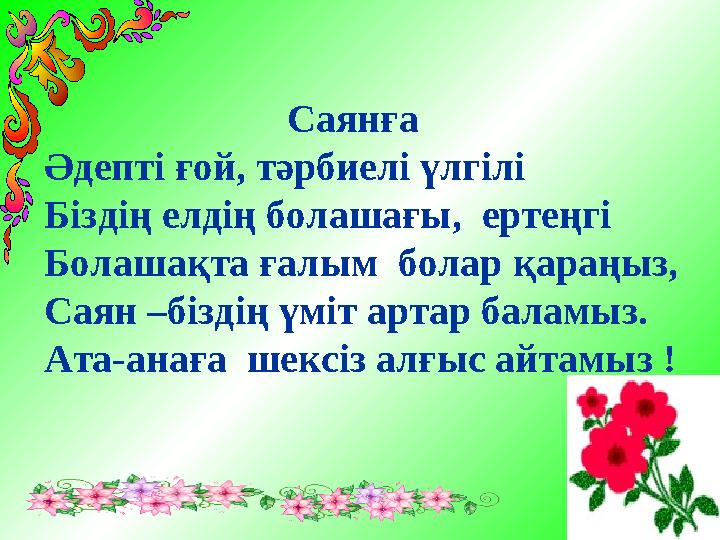 Саянға Әдепті ғой, тәрбиелі үлгілі Біздің елдің болашағы, ертеңгі Болашақта ғалым болар қараңыз, Сая