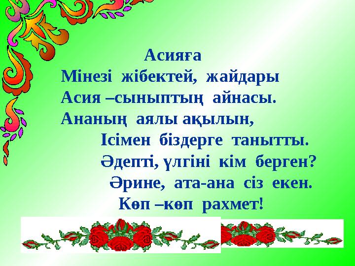 Асияға Мінезі жібектей, жайдары Асия –сыныптың айнасы. Ананың аялы ақылын, Ісімен біздерге та