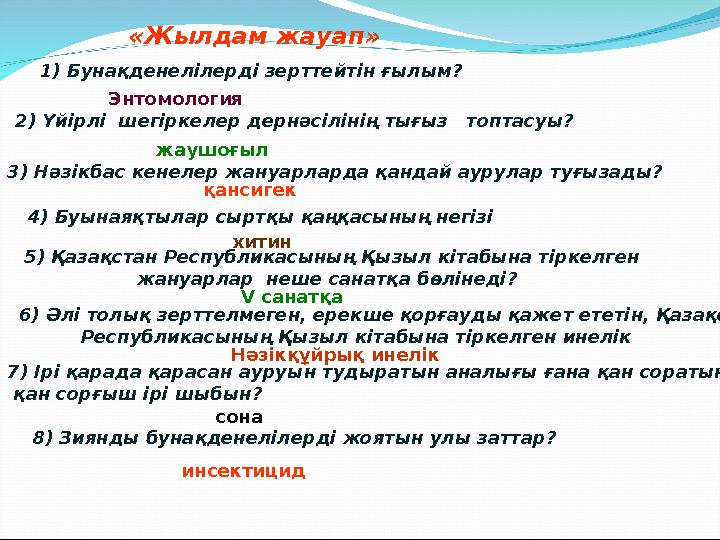 «Жылдам жауап» 1) Бунақденелілерді зерттейтін ғылым? Энтомология 2) Үйірлі шегіркелер дернәсілінің тығыз