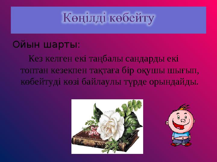 Ойын шарты: Кез келген екі таңбалы сандарды екі топтан кезекпен тақтаға бір оқушы шығып, көбейтуді көзі байлаулы түрде о