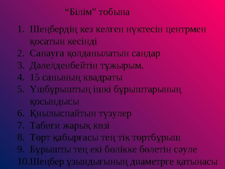 “Білім” тобына 1.Шеңбердің кез келген нүктесін центрмен қосатын кесінді 2.Санауға қолданылатын сандар 3.Дәлел