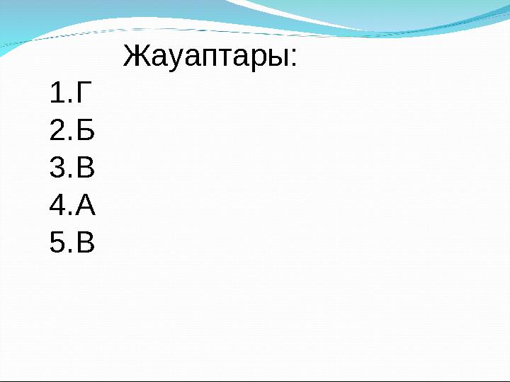 Жауаптары: 1. Г 2. Б 3. В 4. А 5. В