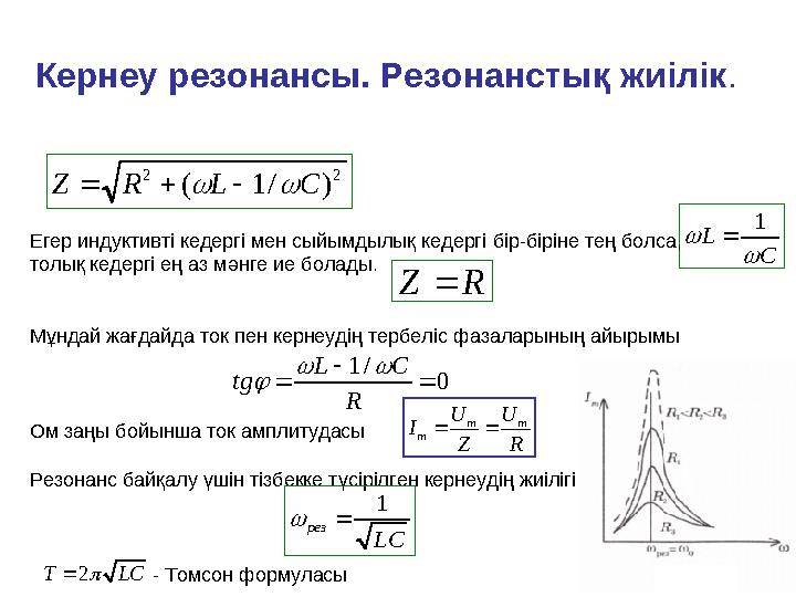 Кернеу резонансы. Резонанстық жиілік. 22 )/1( CLRZ  1 L C   Егер индуктивті кедергі мен сыйымдылық кедергі бір-біріне те