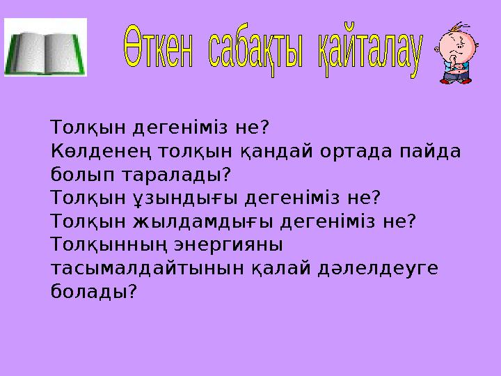Толқын дегеніміз не? Көлденең толқын қандай ортада пайда болып таралады? Толқын ұзындығы дегеніміз не? Толқын жылдамдығы дегені