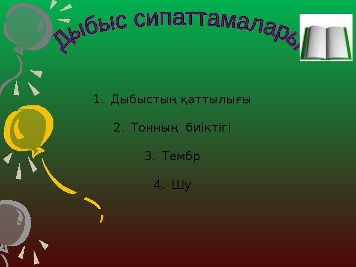 1.Дыбыстың қаттылығы 2.Тонның биіктігі 3.Тембр 4.Шу