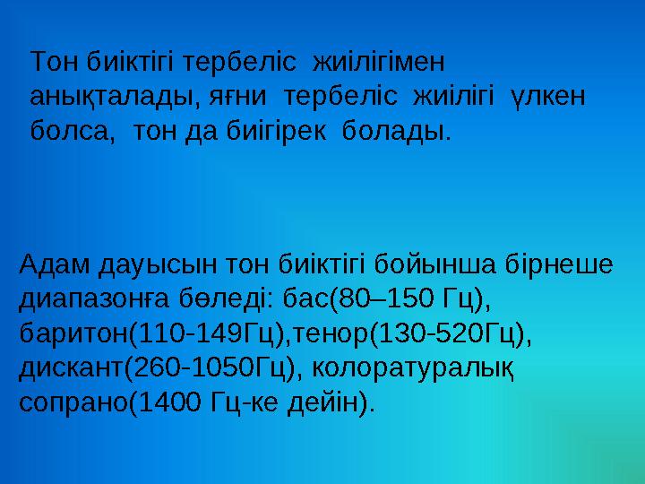 Тон биіктігі тербеліс жиілігімен анықталады, яғни тербеліс жиілігі үлкен болса, тон да биігірек болады. Адам дауысын тон