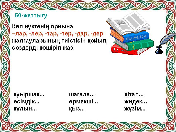 Көп нүктенің орнына – лар, -лер, -тар, -тер, -дар, -дер жалғауларының тиістісін қойып, сөздерді көшіріп жаз. қуыршақ... өсім