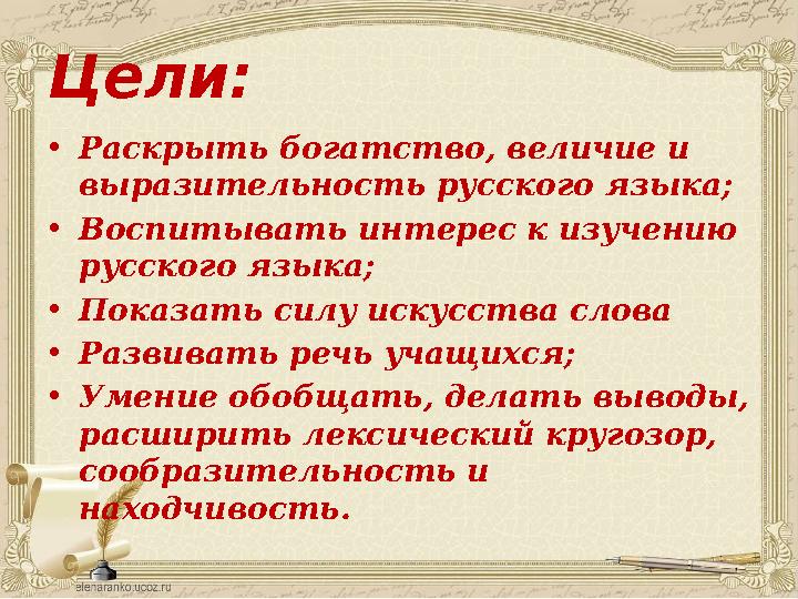 Цели: • Раскрыть богатство, величие и выразительность русского языка; • Воспитывать интерес к изучению русского языка; • Пока