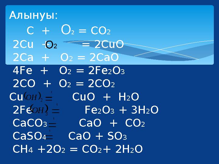 Алынуы: С + О2 = CO2 2Сu + = 2CuO 2Сa + О2 = 2CaO 4Fe + О2 = 2Fe2O3 2СO + О2 = 2CO2 Сu Cu