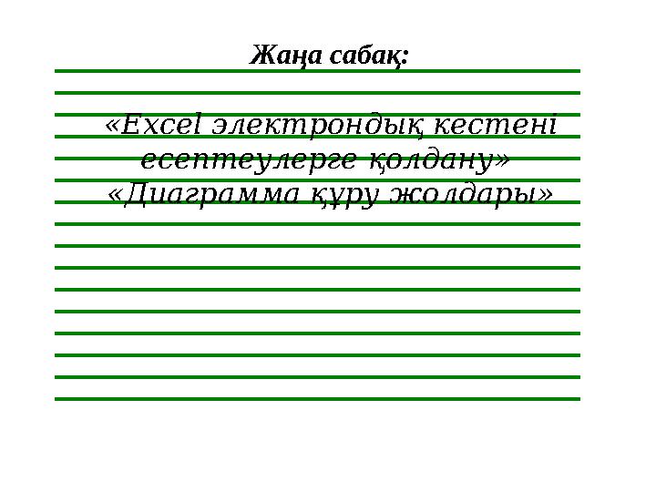 Жаңа сабақ: «Excel электрондық кестені есептеулерге қолдану» «Диаграмма құру жолдары»