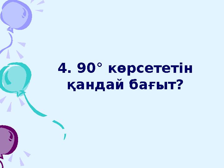 4. 90° көрсететін қандай бағыт?