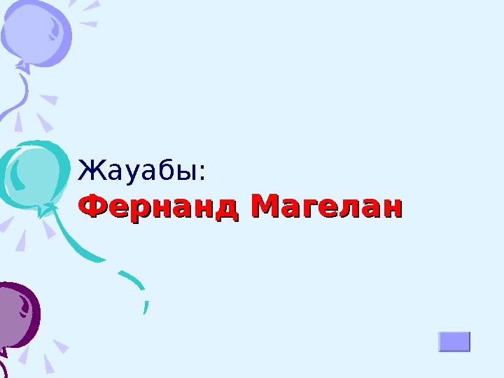 Жауабы: Фернанд МагеланФернанд Магелан