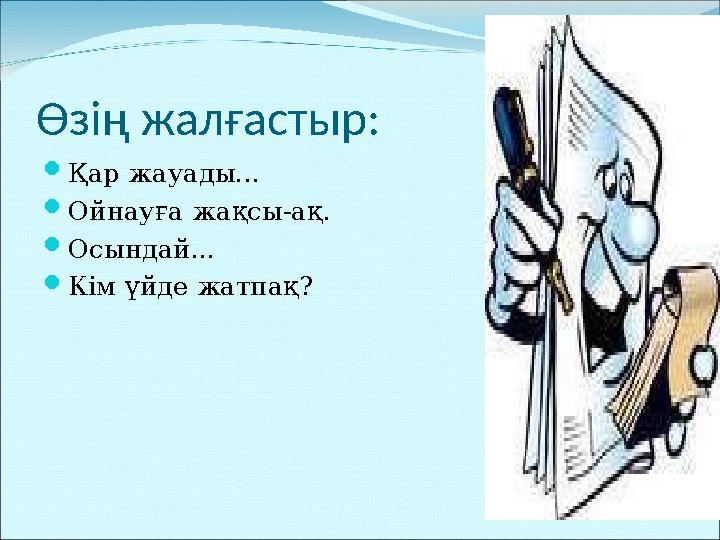 Өзің жалғастыр: Қар жауады... Ойнауға жақсы-ақ. Осындай... Кім үйде жатпақ?