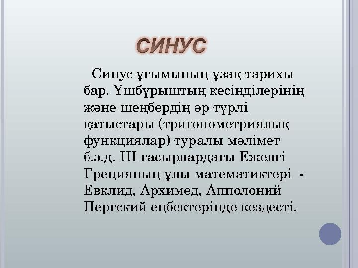 Синус ұғымының ұзақ тарихы бар. Үшбұрыштың кесінділерінің және шеңбердің әр түрлі қатыстары (тригонометриялық функциял