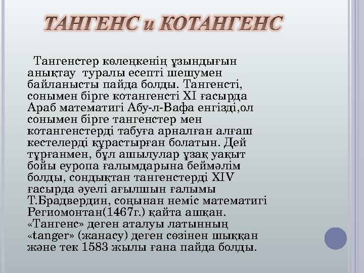 Тангенстер көлеңкенің ұзындығын анықтау туралы есепті шешумен байланысты пайда болды. Тангенсті, сонымен бірге котанге