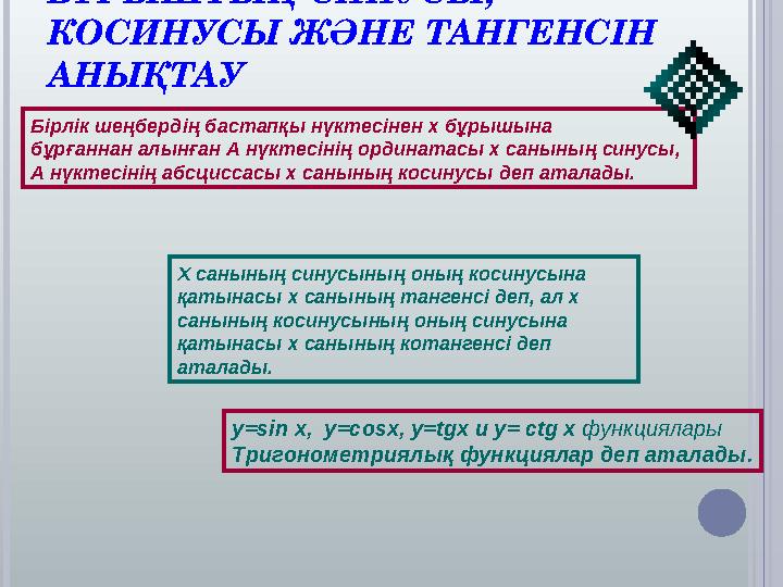БҰРЫШТЫҢ СИНУСЫ, КОСИНУСЫ ЖӘНЕ ТАНГЕНСІН АНЫҚТАУ Бірлік шеңбердің бастапқы нүктесінен х бұрышына бұрғаннан алынған А нүктес